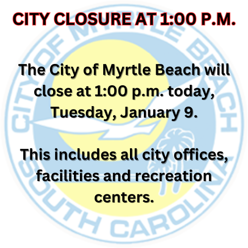 The City of Myrtle Beach will close at 100 p.m. today, Tuesday, January 9. (1)